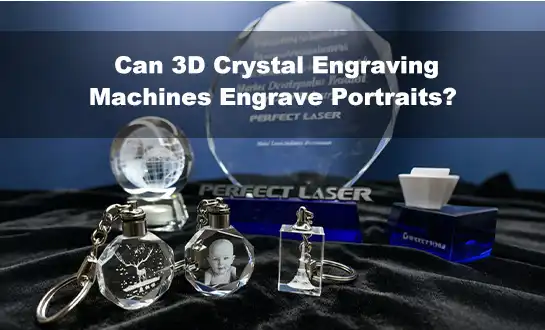 Can 3D Crystal Engraving Machines Engrave Portraits? Here's How
